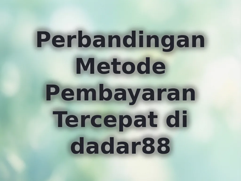 Perbandingan Metode Pembayaran Tercepat di dadar88