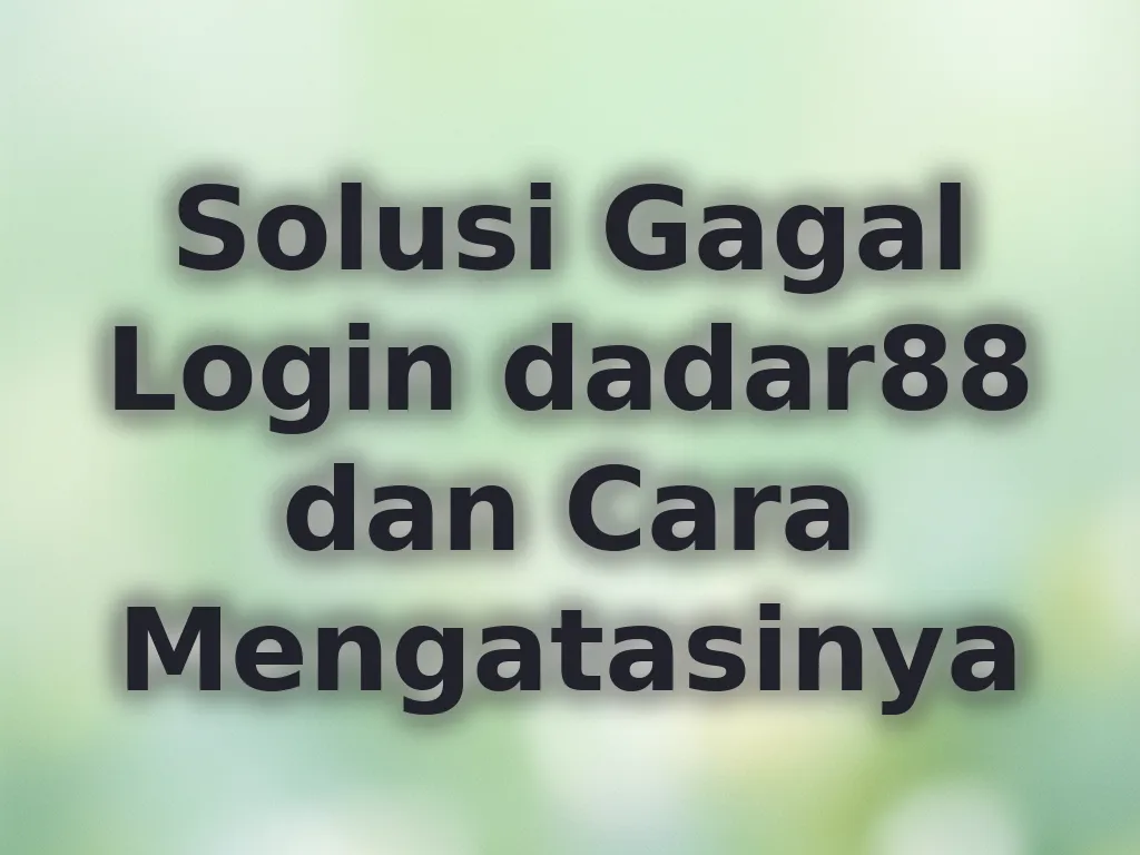 Solusi Gagal Login dadar88 dan Cara Mengatasinya