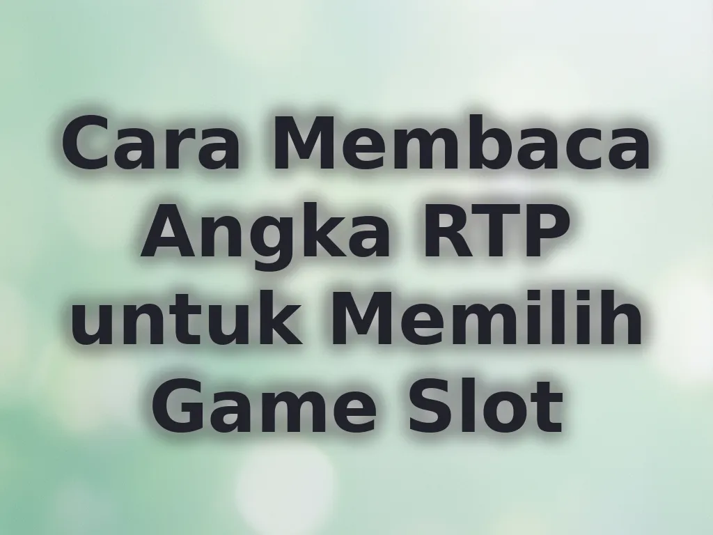 Cara Membaca Angka RTP untuk Memilih Game Slot